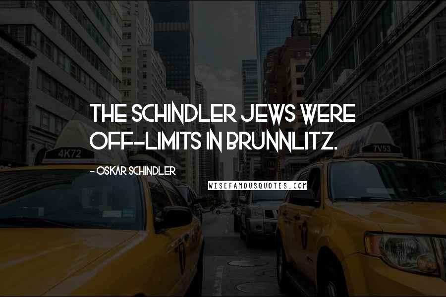 Oskar Schindler Quotes: The Schindler Jews were off-limits in Brunnlitz.