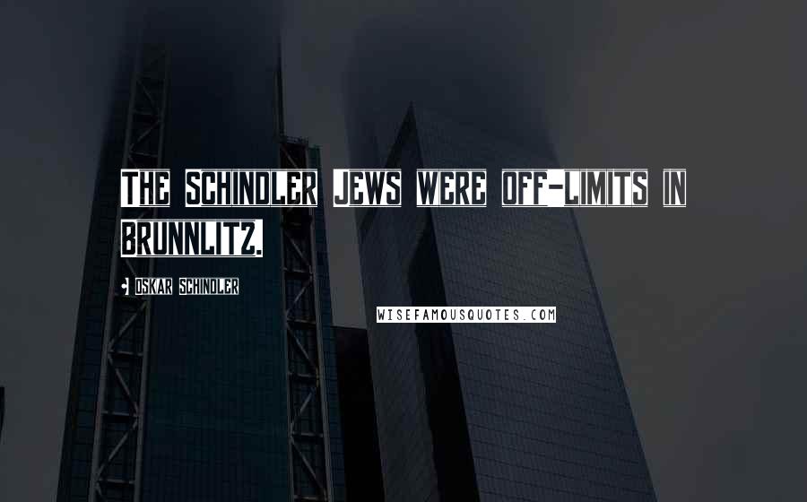 Oskar Schindler Quotes: The Schindler Jews were off-limits in Brunnlitz.