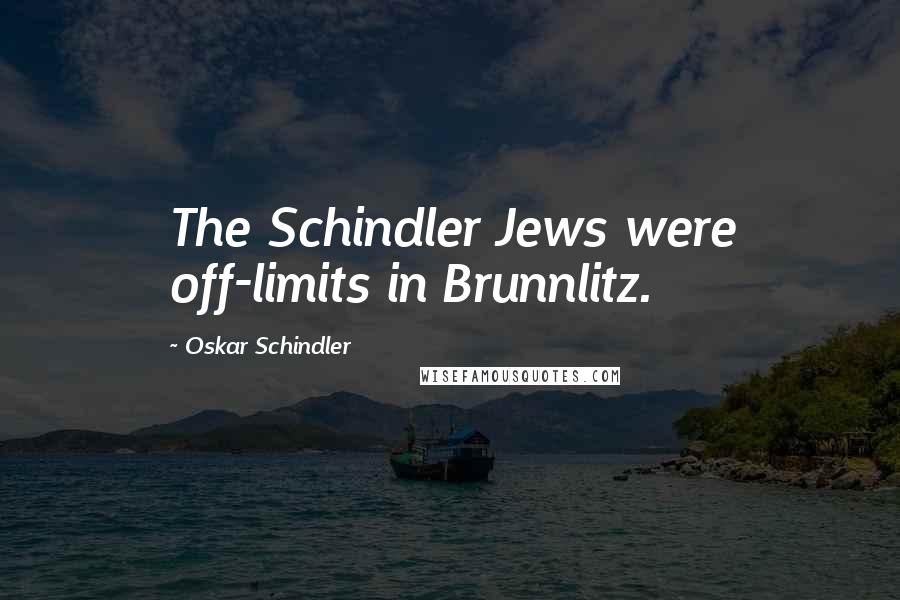 Oskar Schindler Quotes: The Schindler Jews were off-limits in Brunnlitz.