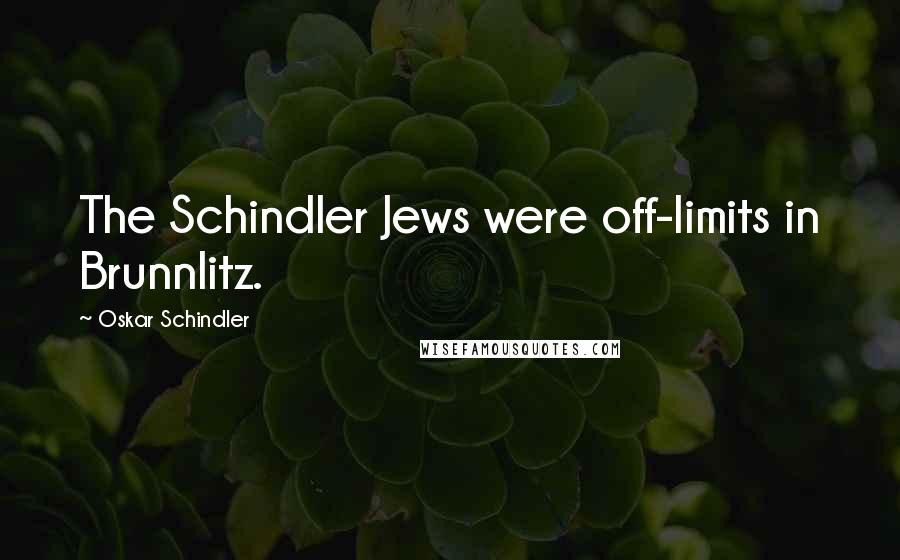 Oskar Schindler Quotes: The Schindler Jews were off-limits in Brunnlitz.
