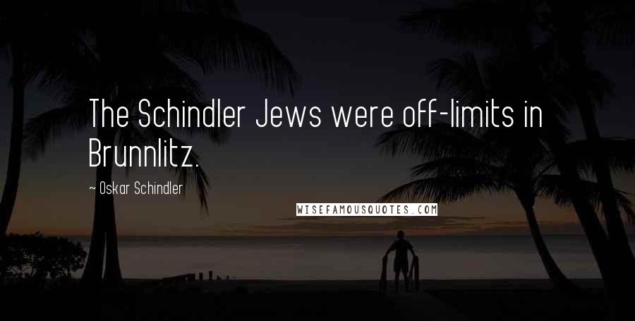 Oskar Schindler Quotes: The Schindler Jews were off-limits in Brunnlitz.