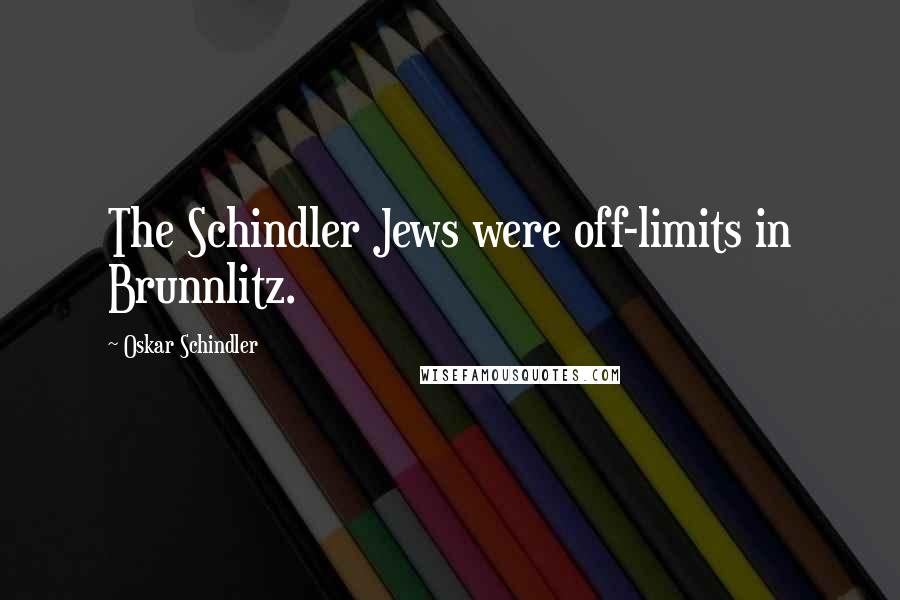 Oskar Schindler Quotes: The Schindler Jews were off-limits in Brunnlitz.