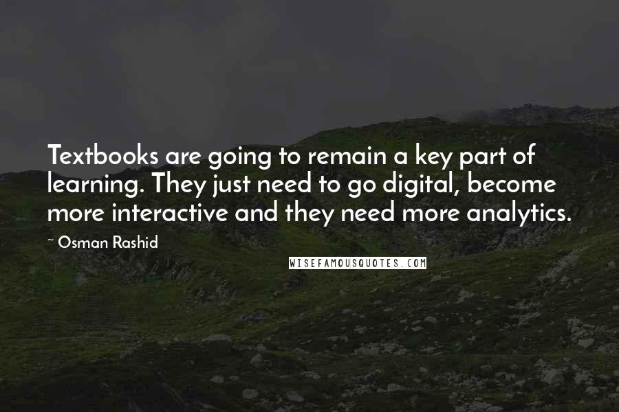 Osman Rashid Quotes: Textbooks are going to remain a key part of learning. They just need to go digital, become more interactive and they need more analytics.