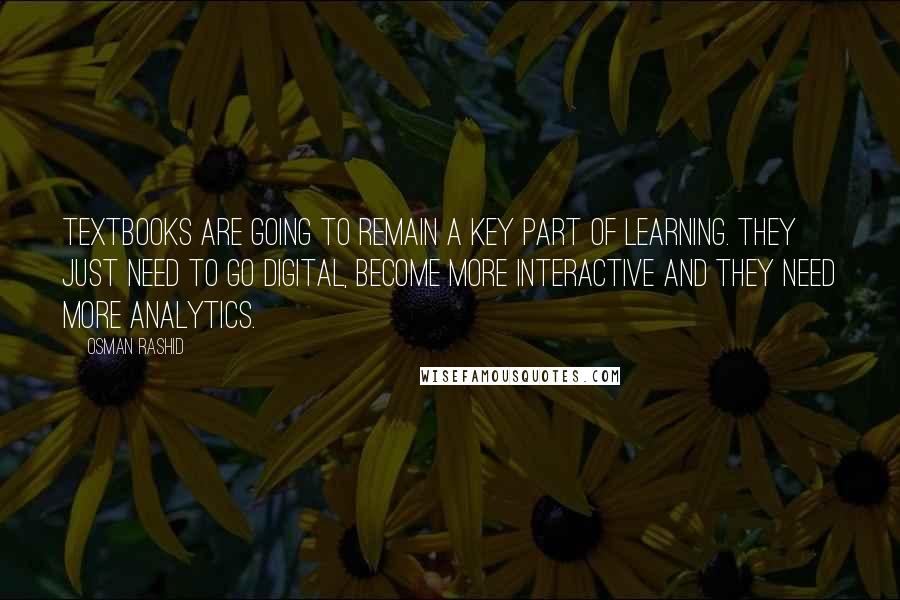 Osman Rashid Quotes: Textbooks are going to remain a key part of learning. They just need to go digital, become more interactive and they need more analytics.