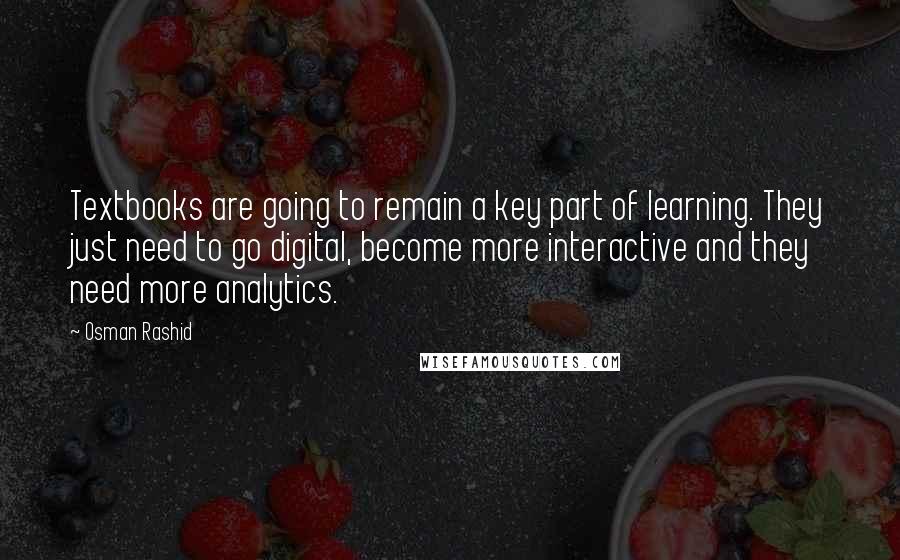 Osman Rashid Quotes: Textbooks are going to remain a key part of learning. They just need to go digital, become more interactive and they need more analytics.