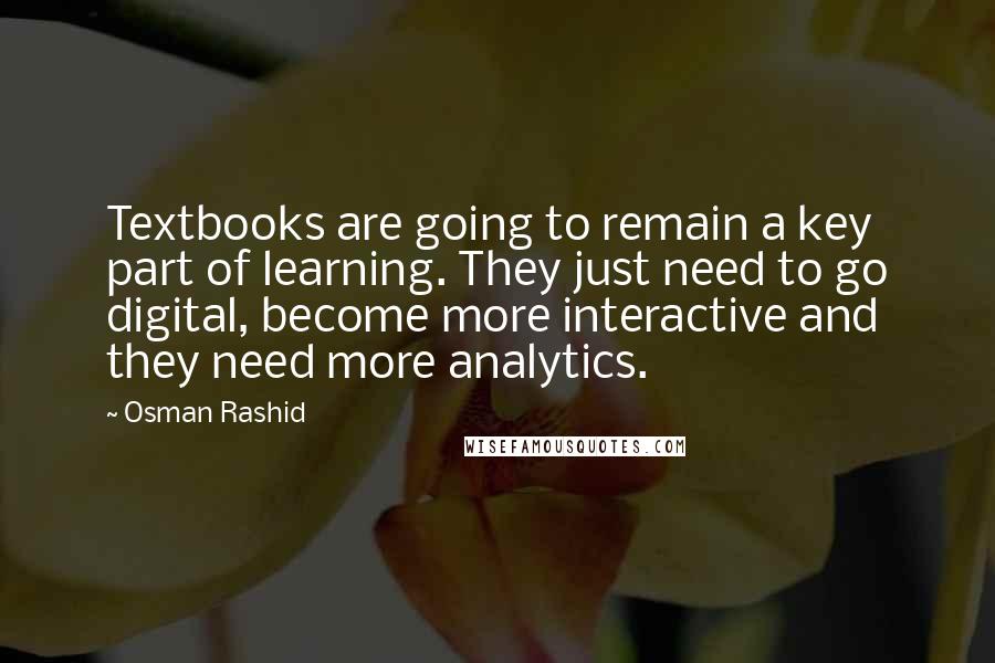 Osman Rashid Quotes: Textbooks are going to remain a key part of learning. They just need to go digital, become more interactive and they need more analytics.