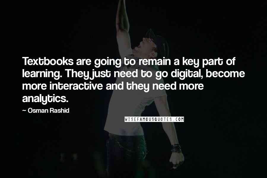 Osman Rashid Quotes: Textbooks are going to remain a key part of learning. They just need to go digital, become more interactive and they need more analytics.