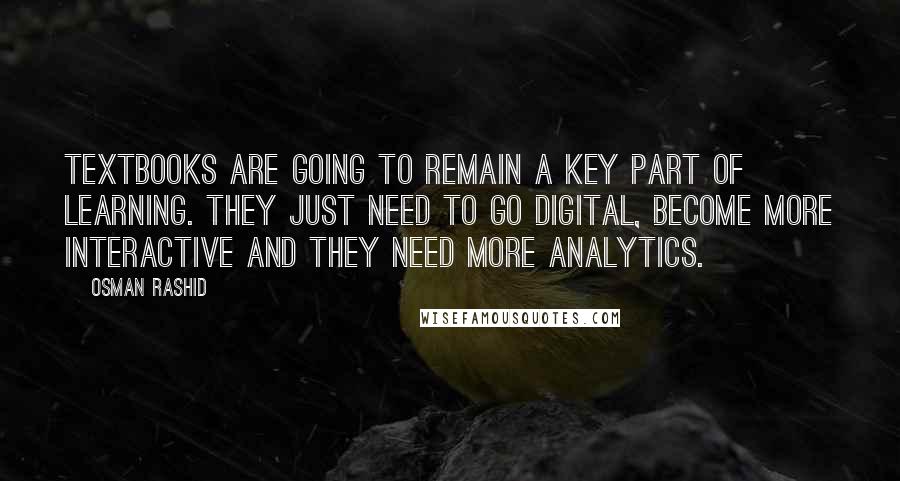 Osman Rashid Quotes: Textbooks are going to remain a key part of learning. They just need to go digital, become more interactive and they need more analytics.