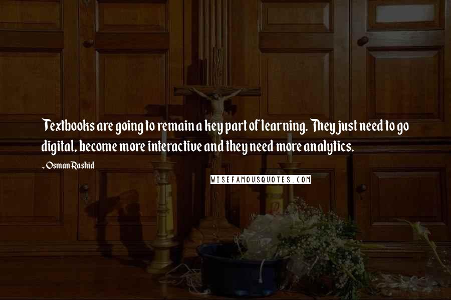 Osman Rashid Quotes: Textbooks are going to remain a key part of learning. They just need to go digital, become more interactive and they need more analytics.