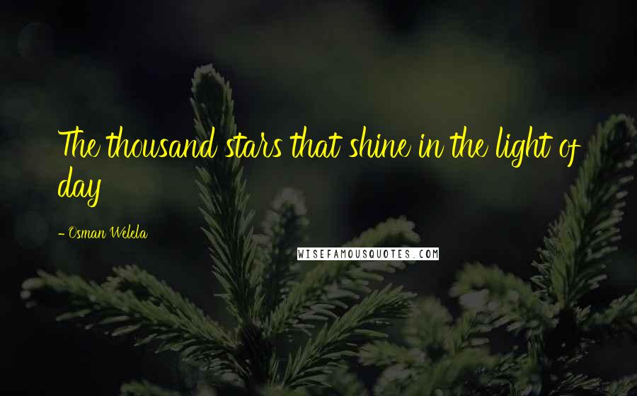 Osman Welela Quotes: The thousand stars that shine in the light of day