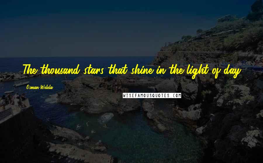 Osman Welela Quotes: The thousand stars that shine in the light of day