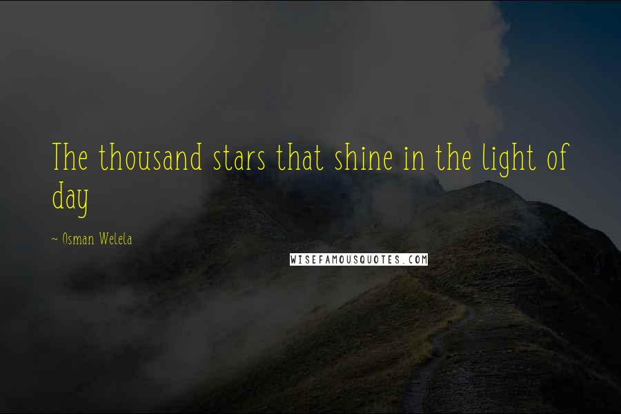 Osman Welela Quotes: The thousand stars that shine in the light of day