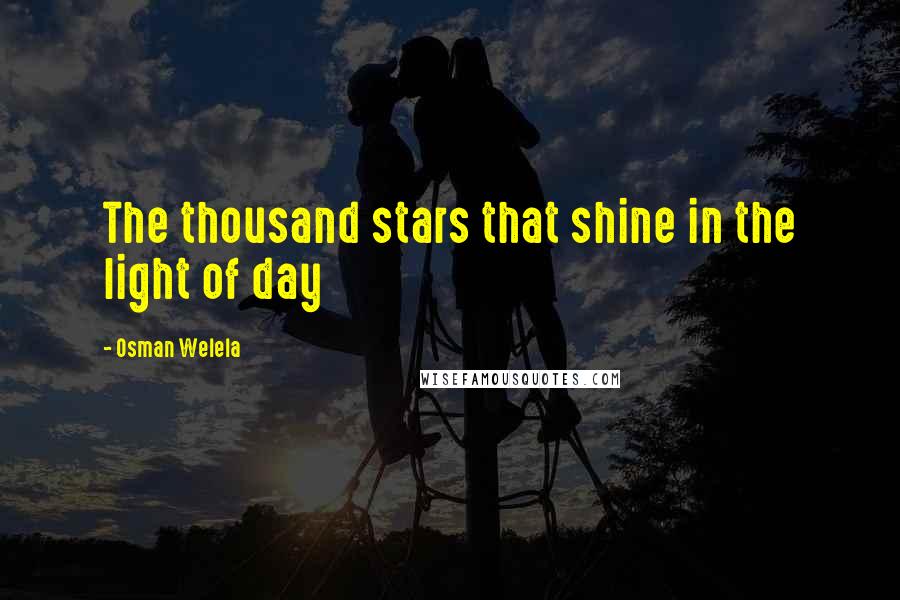 Osman Welela Quotes: The thousand stars that shine in the light of day