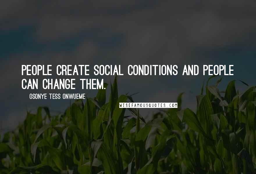 Osonye Tess Onwueme Quotes: People create social conditions and people can change them.