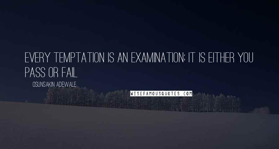 Osunsakin Adewale Quotes: Every temptation is an examination; it is either you pass or fail