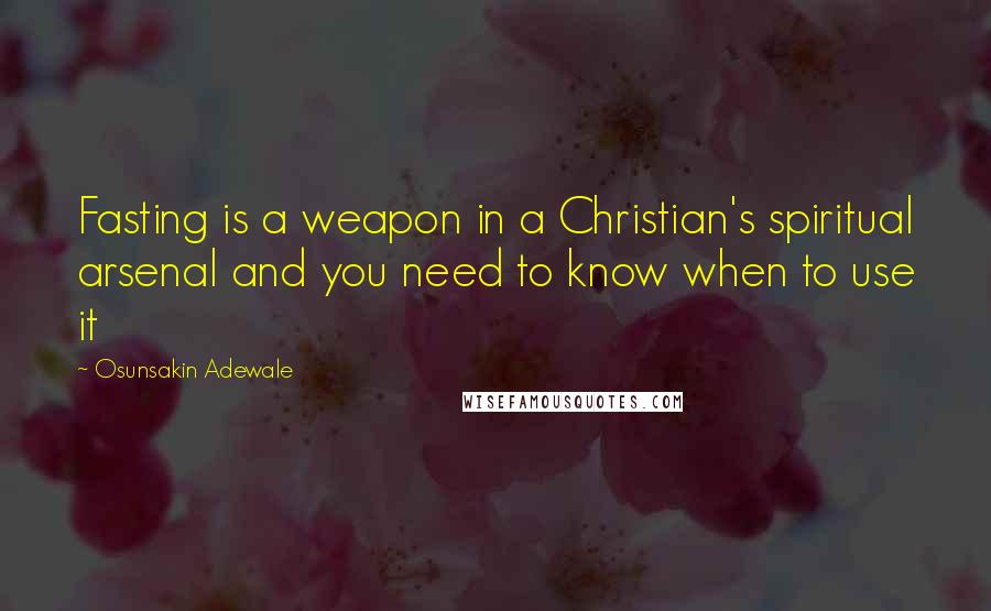 Osunsakin Adewale Quotes: Fasting is a weapon in a Christian's spiritual arsenal and you need to know when to use it