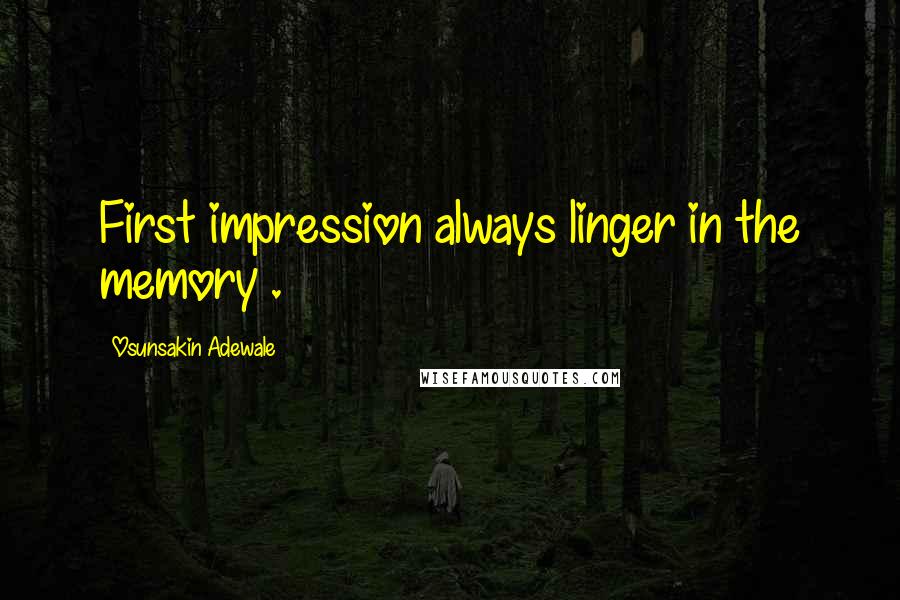 Osunsakin Adewale Quotes: First impression always linger in the memory .