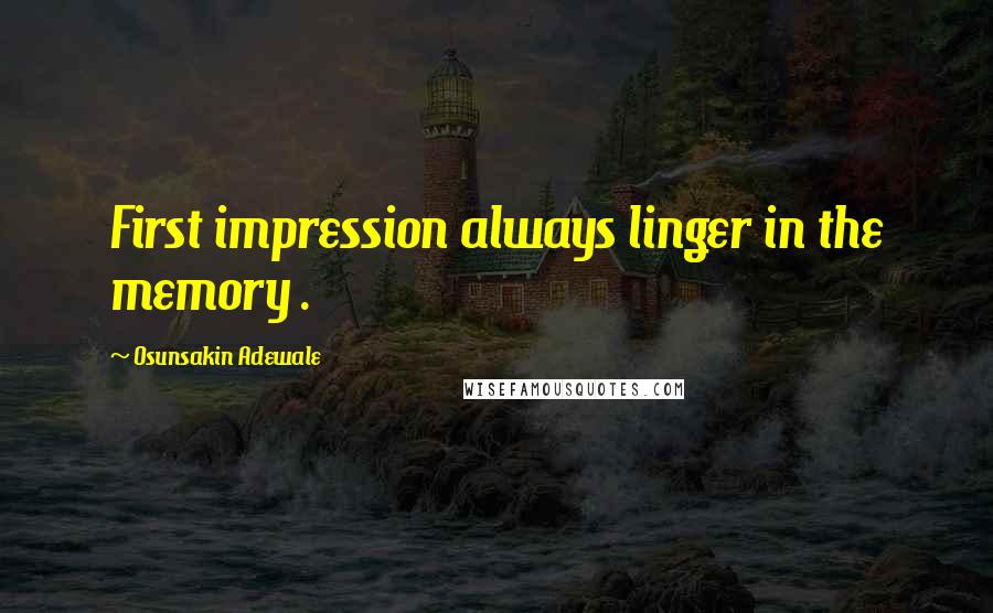 Osunsakin Adewale Quotes: First impression always linger in the memory .