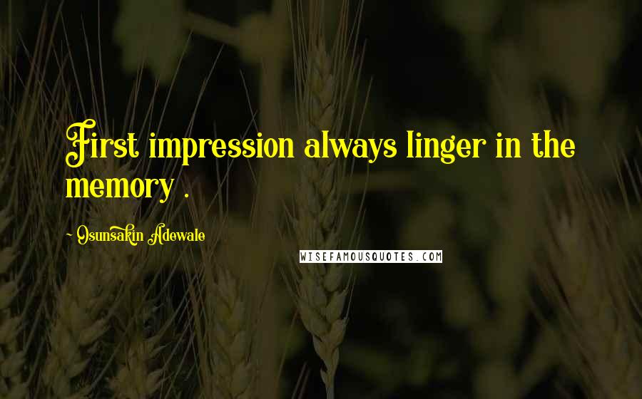 Osunsakin Adewale Quotes: First impression always linger in the memory .