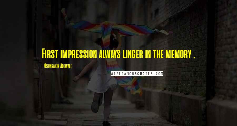 Osunsakin Adewale Quotes: First impression always linger in the memory .