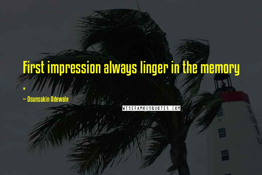 Osunsakin Adewale Quotes: First impression always linger in the memory .