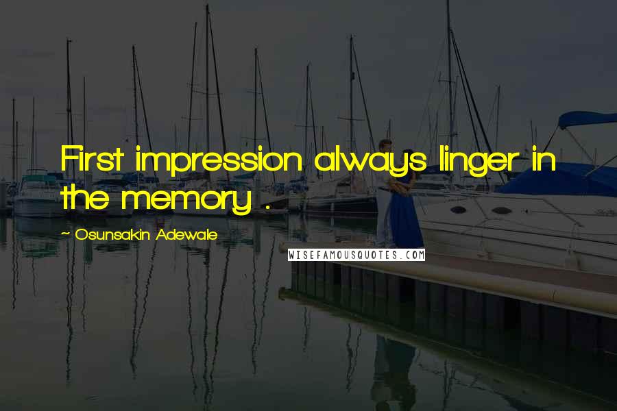 Osunsakin Adewale Quotes: First impression always linger in the memory .