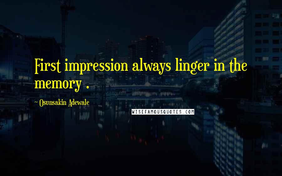 Osunsakin Adewale Quotes: First impression always linger in the memory .