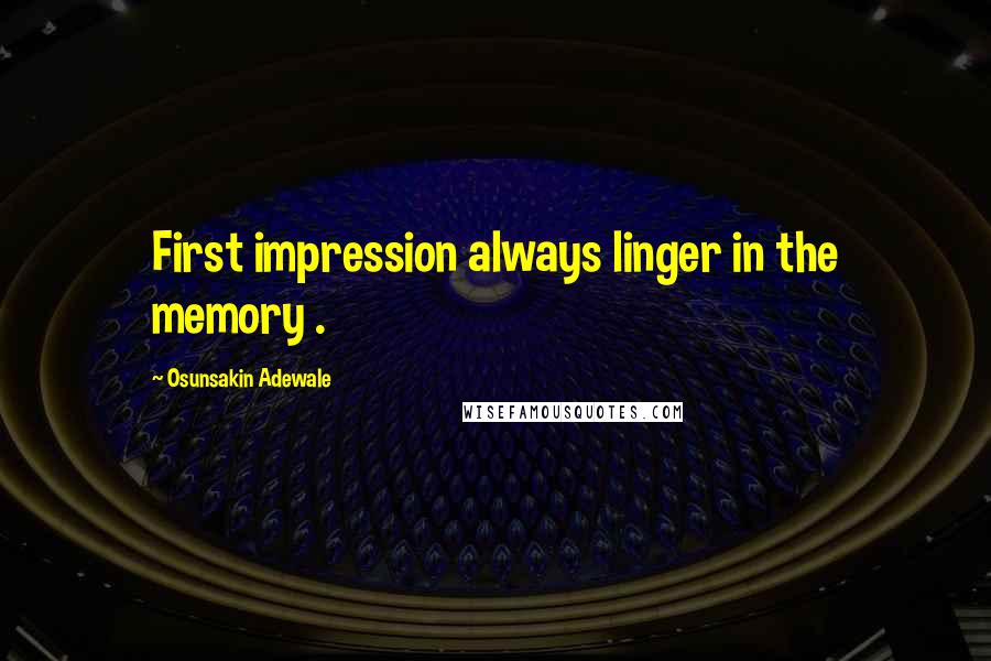 Osunsakin Adewale Quotes: First impression always linger in the memory .