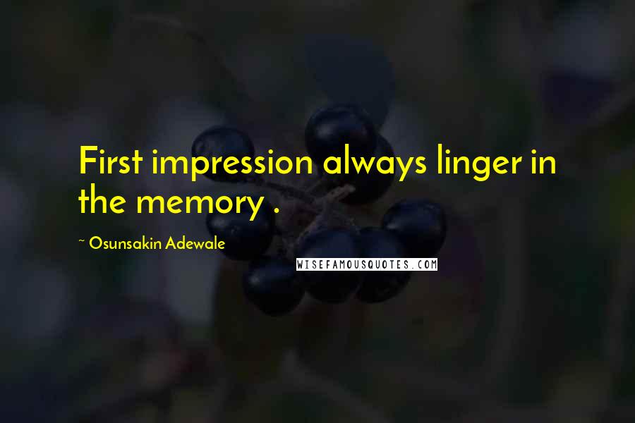 Osunsakin Adewale Quotes: First impression always linger in the memory .