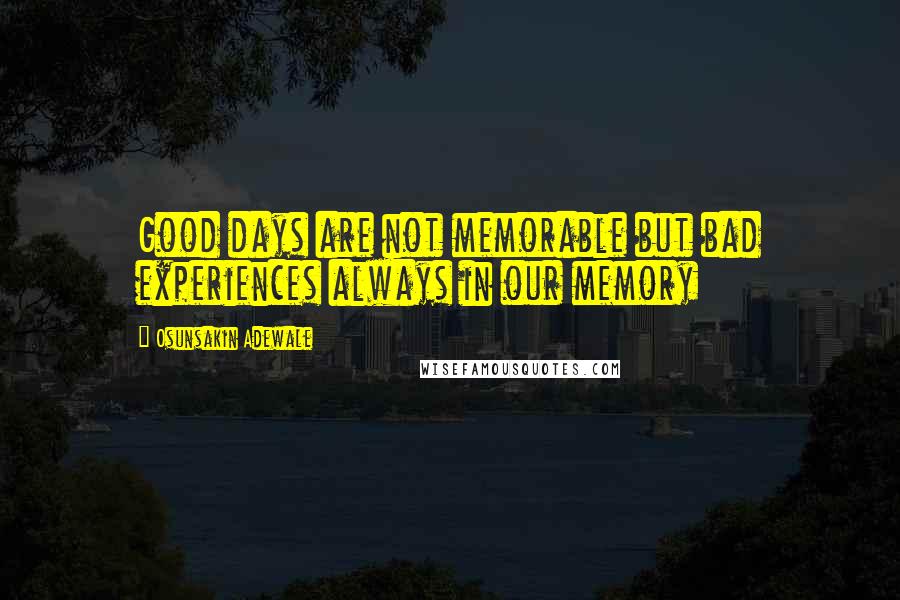 Osunsakin Adewale Quotes: Good days are not memorable but bad experiences always in our memory