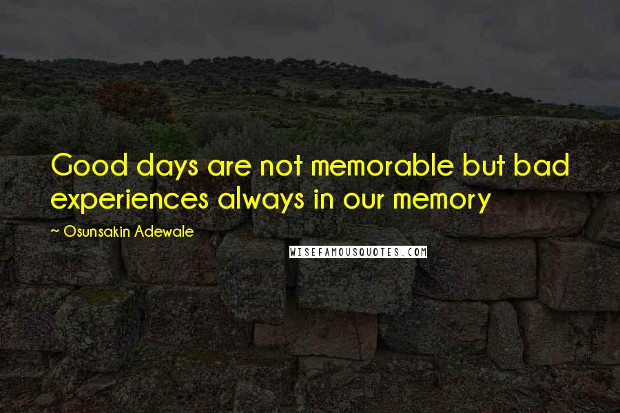 Osunsakin Adewale Quotes: Good days are not memorable but bad experiences always in our memory