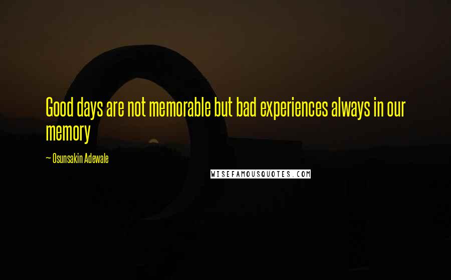 Osunsakin Adewale Quotes: Good days are not memorable but bad experiences always in our memory