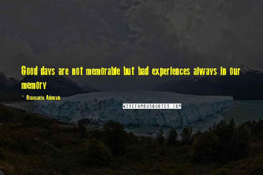 Osunsakin Adewale Quotes: Good days are not memorable but bad experiences always in our memory