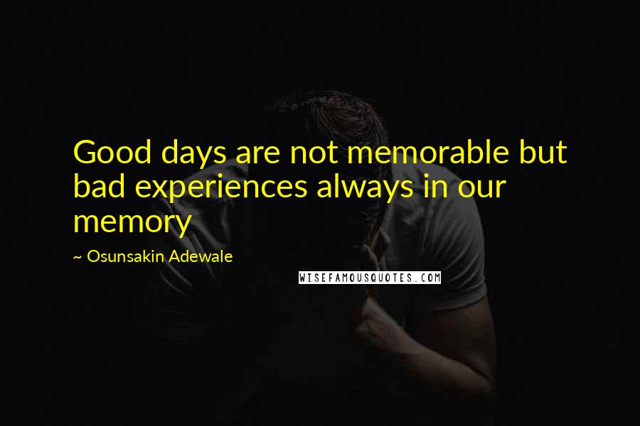 Osunsakin Adewale Quotes: Good days are not memorable but bad experiences always in our memory