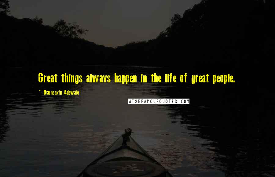 Osunsakin Adewale Quotes: Great things always happen in the life of great people.