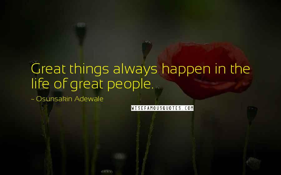 Osunsakin Adewale Quotes: Great things always happen in the life of great people.