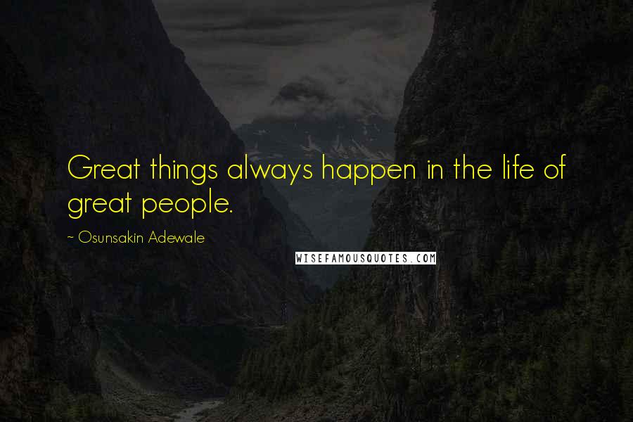 Osunsakin Adewale Quotes: Great things always happen in the life of great people.