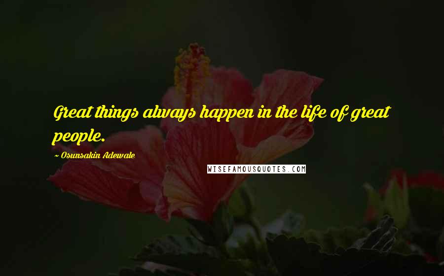 Osunsakin Adewale Quotes: Great things always happen in the life of great people.