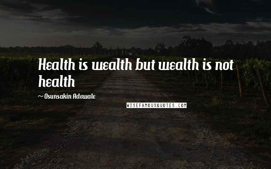 Osunsakin Adewale Quotes: Health is wealth but wealth is not health