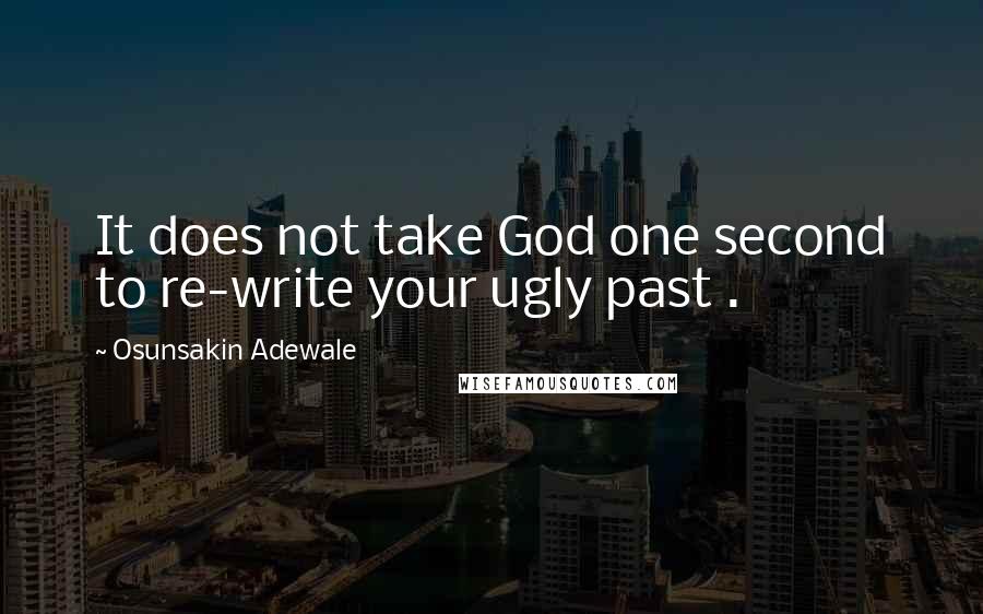 Osunsakin Adewale Quotes: It does not take God one second to re-write your ugly past .