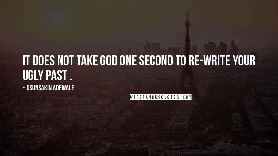 Osunsakin Adewale Quotes: It does not take God one second to re-write your ugly past .