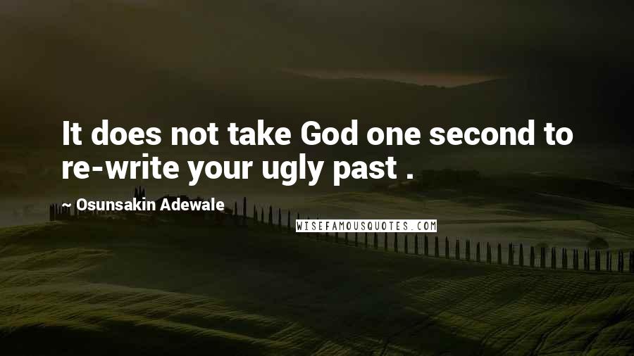 Osunsakin Adewale Quotes: It does not take God one second to re-write your ugly past .