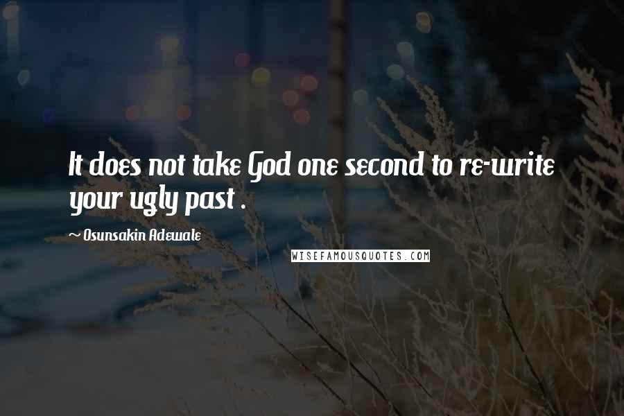 Osunsakin Adewale Quotes: It does not take God one second to re-write your ugly past .