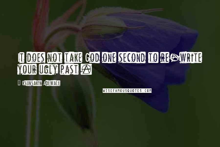 Osunsakin Adewale Quotes: It does not take God one second to re-write your ugly past .