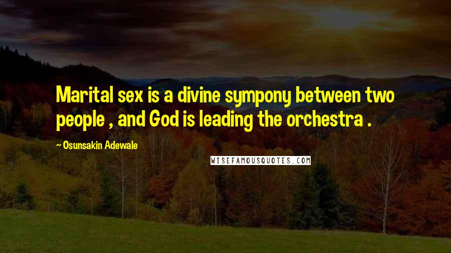 Osunsakin Adewale Quotes: Marital sex is a divine sympony between two people , and God is leading the orchestra .
