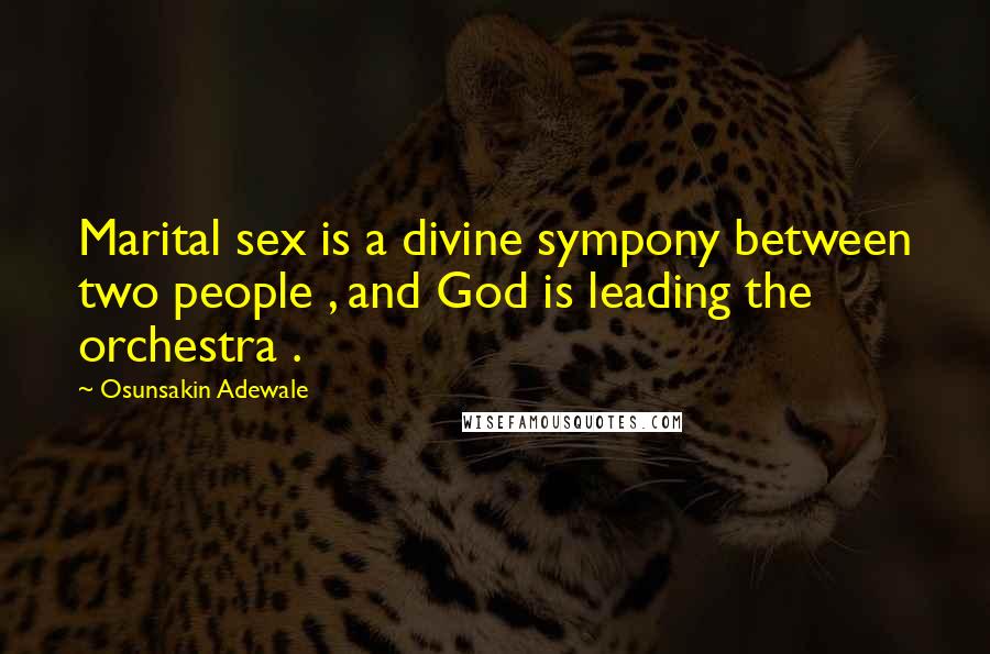 Osunsakin Adewale Quotes: Marital sex is a divine sympony between two people , and God is leading the orchestra .