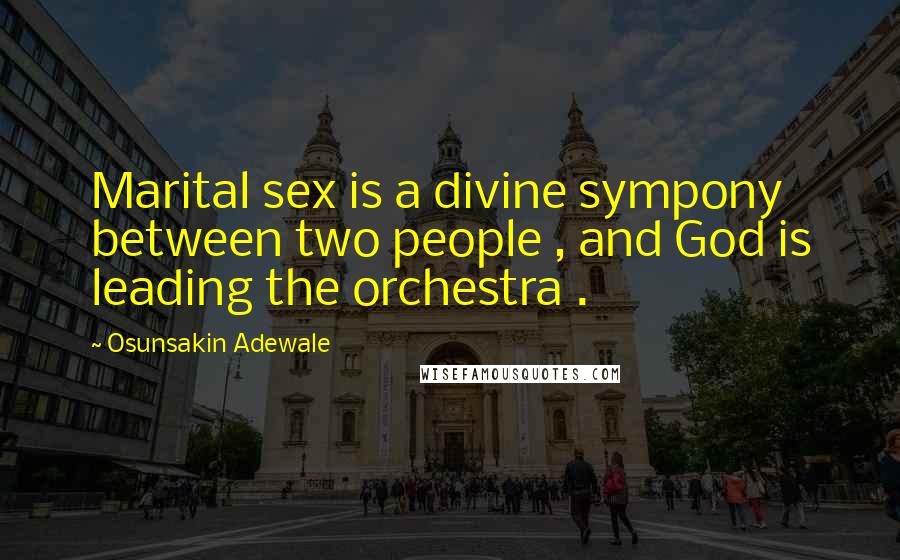 Osunsakin Adewale Quotes: Marital sex is a divine sympony between two people , and God is leading the orchestra .