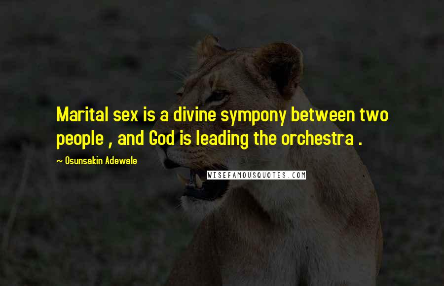 Osunsakin Adewale Quotes: Marital sex is a divine sympony between two people , and God is leading the orchestra .