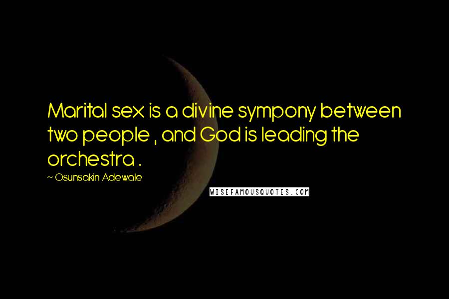 Osunsakin Adewale Quotes: Marital sex is a divine sympony between two people , and God is leading the orchestra .