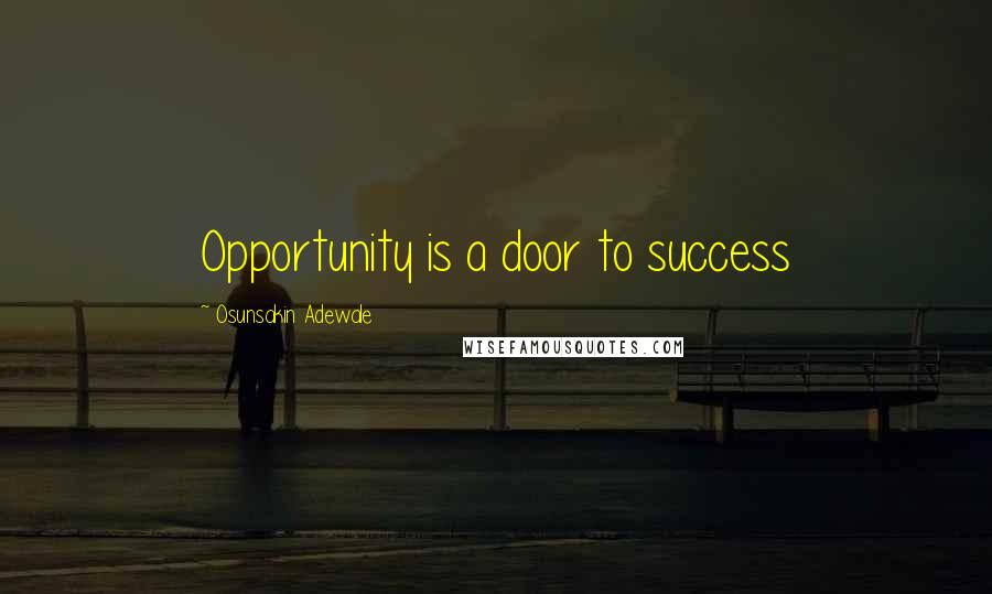 Osunsakin Adewale Quotes: Opportunity is a door to success